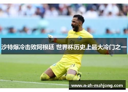 沙特爆冷击败阿根廷 世界杯历史上最大冷门之一